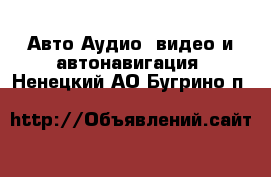 Авто Аудио, видео и автонавигация. Ненецкий АО,Бугрино п.